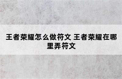 王者荣耀怎么做符文 王者荣耀在哪里弄符文